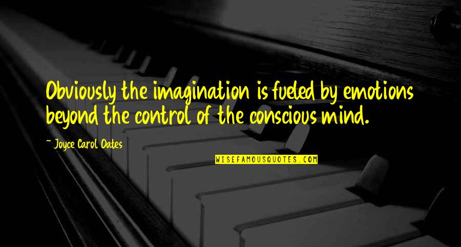 Settling For Less Than You Deserve Quotes By Joyce Carol Oates: Obviously the imagination is fueled by emotions beyond