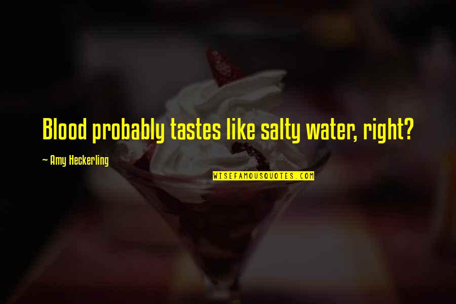 Settling Quotes And Quotes By Amy Heckerling: Blood probably tastes like salty water, right?