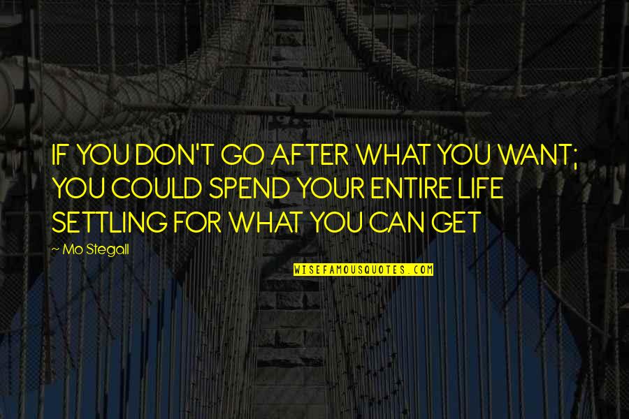 Settling Quotes And Quotes By Mo Stegall: IF YOU DON'T GO AFTER WHAT YOU WANT;