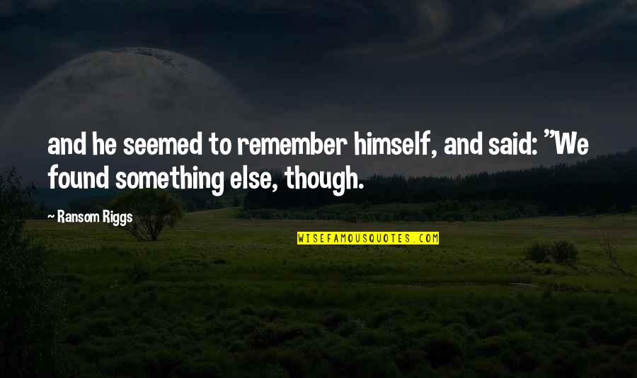 Settling Quotes And Quotes By Ransom Riggs: and he seemed to remember himself, and said: