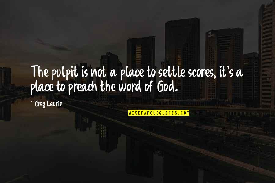 Settling Scores Quotes By Greg Laurie: The pulpit is not a place to settle