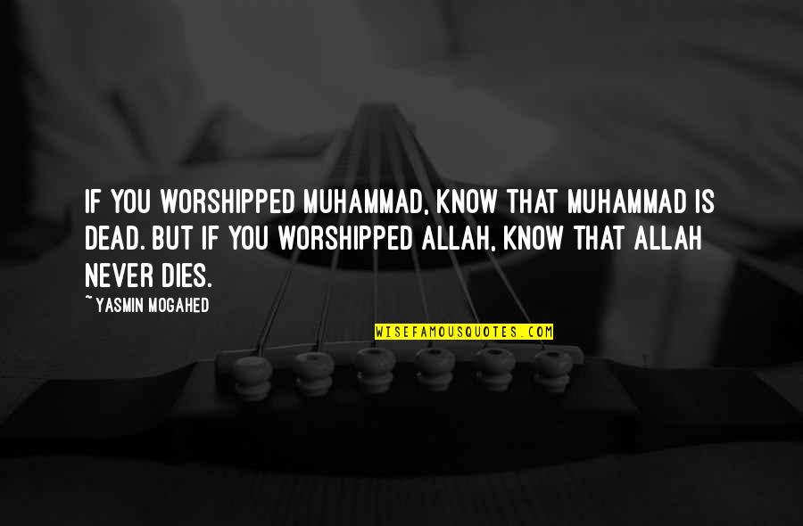 Settling The Score Quotes By Yasmin Mogahed: If you worshipped Muhammad, know that Muhammad is