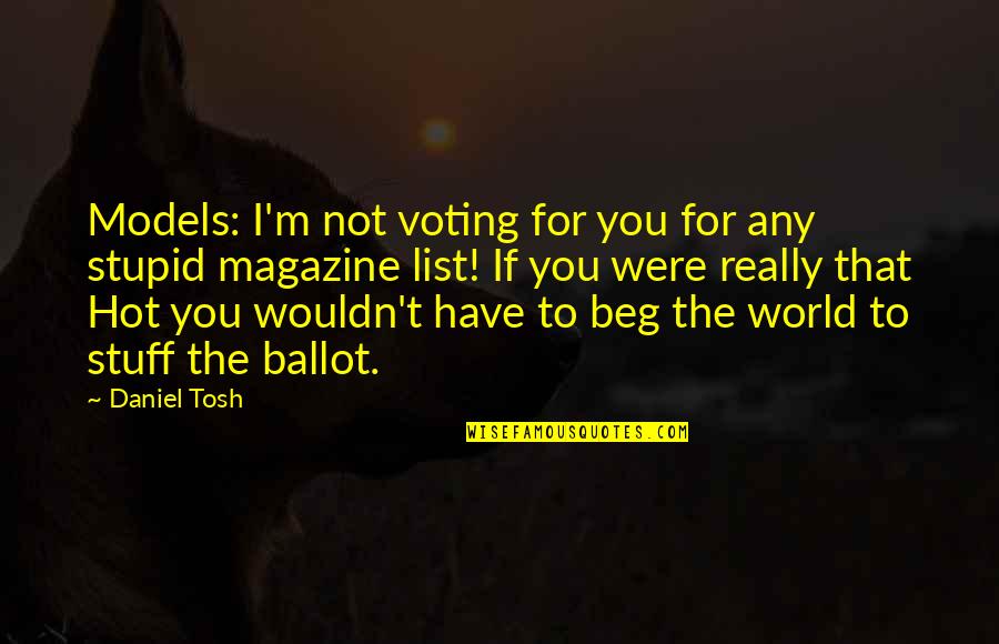 Settop Quotes By Daniel Tosh: Models: I'm not voting for you for any