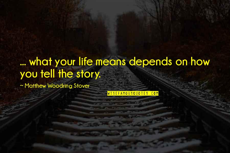 Setubal Fc Quotes By Matthew Woodring Stover: ... what your life means depends on how Setubal Fc Quotes By Matthew Woodring Stover: ... what your life means depends on how