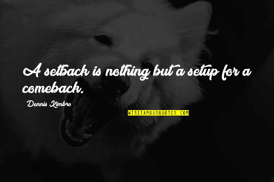 Setups Quotes By Dennis Kimbro: A setback is nothing but a setup for