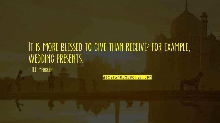 Setups Quotes By H.L. Mencken: It is more blessed to give than receive;