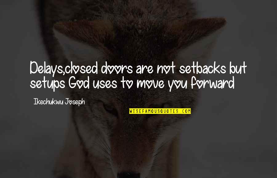 Setups Quotes By Ikechukwu Joseph: Delays,closed doors are not setbacks but setups God
