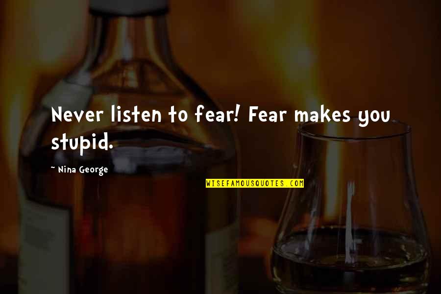 Setups Quotes By Nina George: Never listen to fear! Fear makes you stupid.
