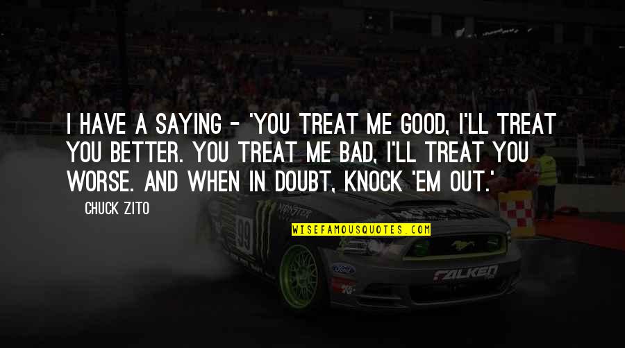 Setzen Konjugieren Quotes By Chuck Zito: I have a saying - 'You treat me Setzen Konjugieren Quotes By Chuck Zito: I have a saying - 'You treat me