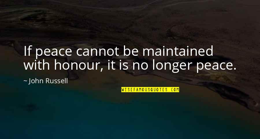 Setzler Associates Quotes By John Russell: If peace cannot be maintained with honour, it