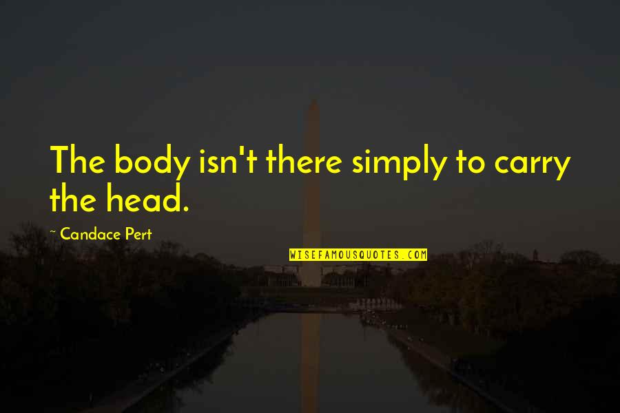Seu Jorge Quotes By Candace Pert: The body isn't there simply to carry the Seu Jorge Quotes By Candace Pert: The body isn't there simply to carry the