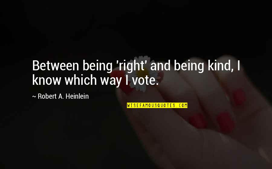Seu Jorge Quotes By Robert A. Heinlein: Between being 'right' and being kind, I know Seu Jorge Quotes By Robert A. Heinlein: Between being 'right' and being kind, I know