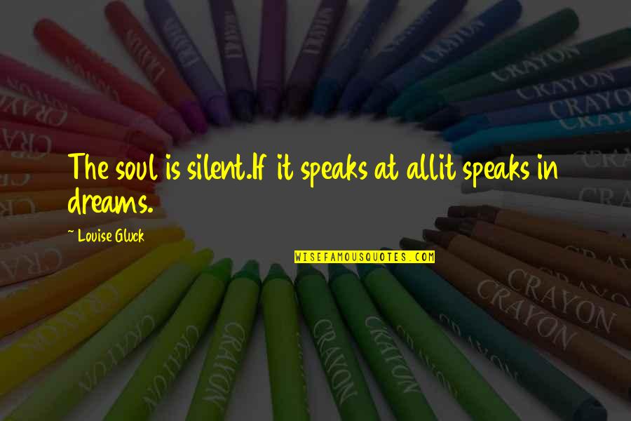 Seule Ce Quotes By Louise Gluck: The soul is silent.If it speaks at allit
