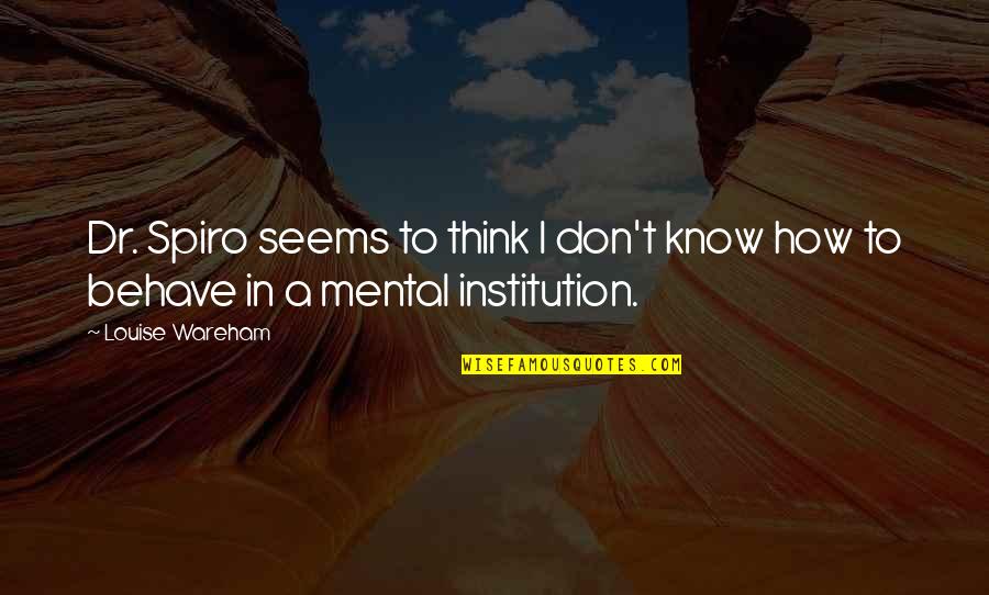 Seule Quotes By Louise Wareham: Dr. Spiro seems to think I don't know