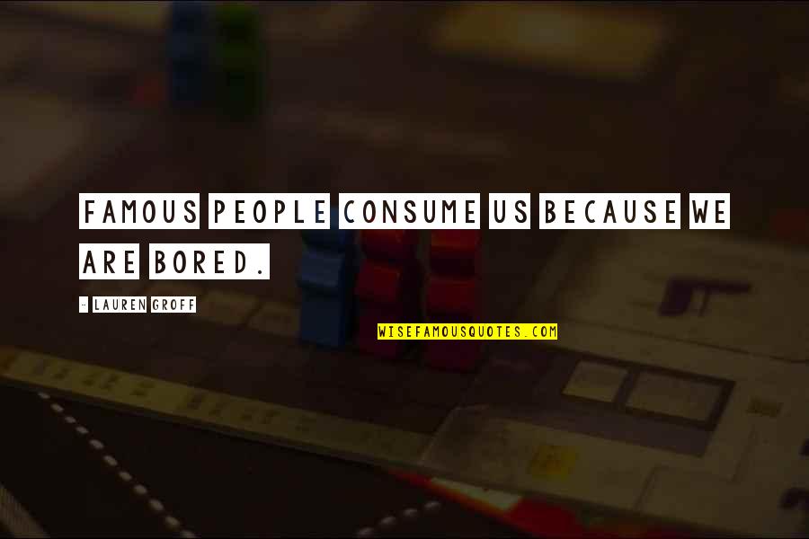 Seulement Vous Quotes By Lauren Groff: Famous people consume us because we are bored.