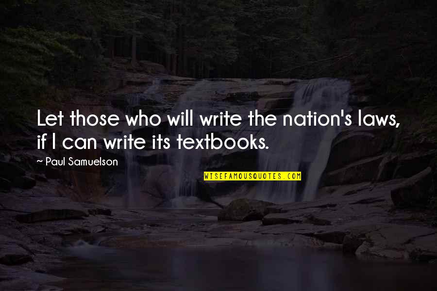 Seulement Vous Quotes By Paul Samuelson: Let those who will write the nation's laws,