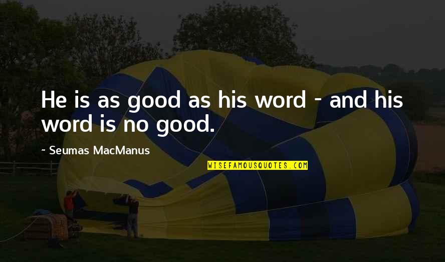 Seumas Macmanus Quotes By Seumas MacManus: He is as good as his word - Seumas Macmanus Quotes By Seumas MacManus: He is as good as his word -