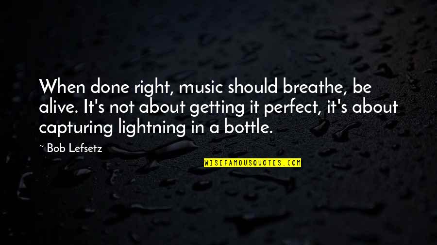 Seung Quotes By Bob Lefsetz: When done right, music should breathe, be alive. Seung Quotes By Bob Lefsetz: When done right, music should breathe, be alive.
