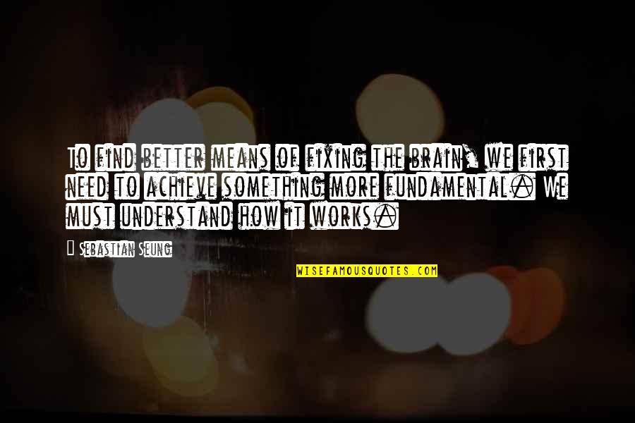 Seung Quotes By Sebastian Seung: To find better means of fixing the brain, Seung Quotes By Sebastian Seung: To find better means of fixing the brain,