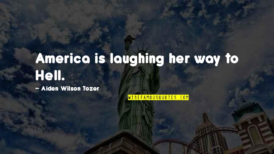 Seurat Quotes By Aiden Wilson Tozer: America is laughing her way to Hell.