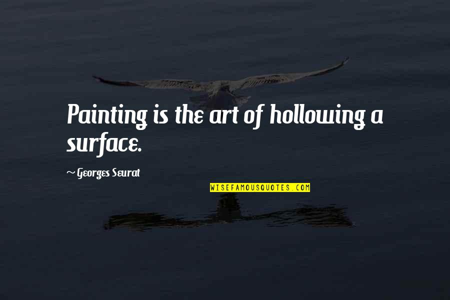 Seurat's Quotes By Georges Seurat: Painting is the art of hollowing a surface.