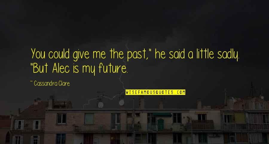 Seus Minecraft Quotes By Cassandra Clare: You could give me the past," he said