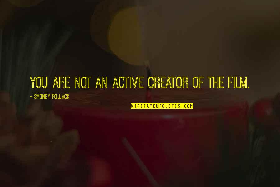 Seussism Quotes By Sydney Pollack: You are not an active creator of the