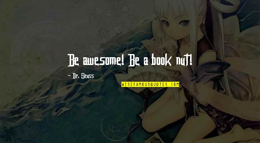 Seuss's Quotes By Dr. Seuss: Be awesome! Be a book nut!