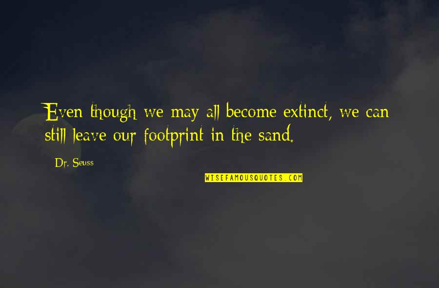 Seuss's Quotes By Dr. Seuss: Even though we may all become extinct, we