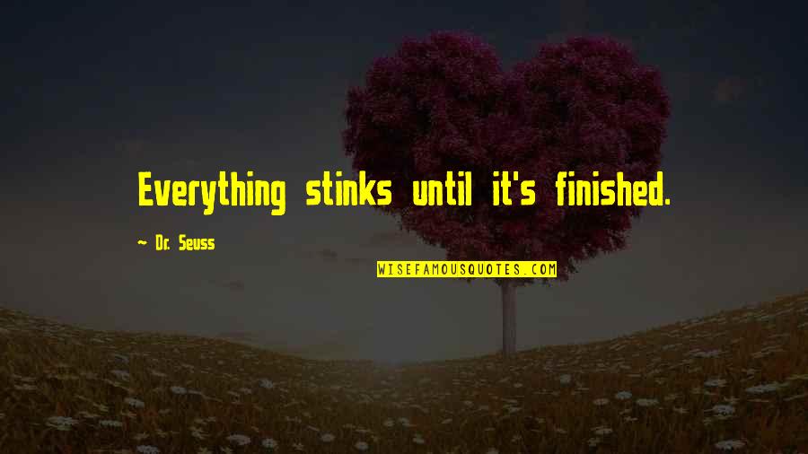 Seuss's Quotes By Dr. Seuss: Everything stinks until it's finished.