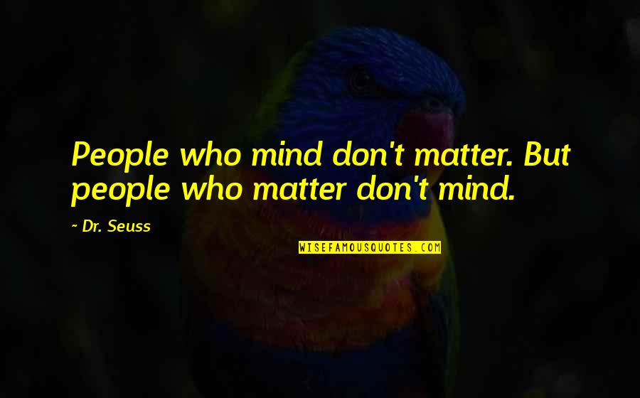 Seuss's Quotes By Dr. Seuss: People who mind don't matter. But people who