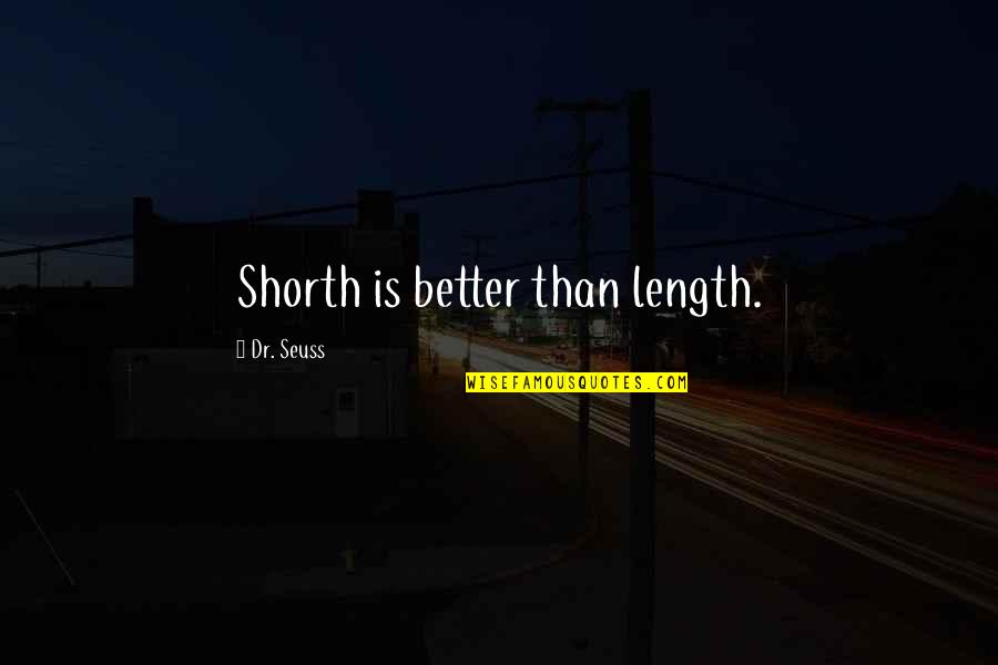 Seuss's Quotes By Dr. Seuss: Shorth is better than length.