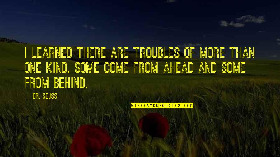 Seuss's Quotes By Dr. Seuss: I learned there are troubles of more than