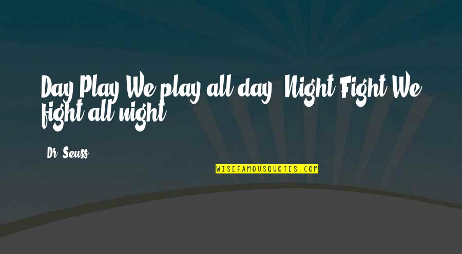 Seuss's Quotes By Dr. Seuss: Day Play We play all day. Night Fight
