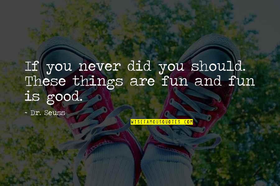 Seuss's Quotes By Dr. Seuss: If you never did you should. These things
