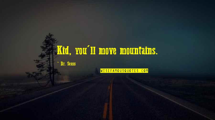 Seuss's Quotes By Dr. Seuss: Kid, you'll move mountains.