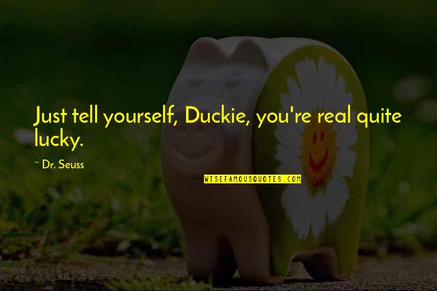 Seuss's Quotes By Dr. Seuss: Just tell yourself, Duckie, you're real quite lucky.