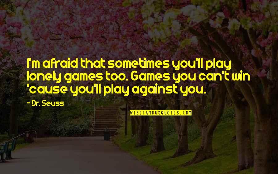 Seuss's Quotes By Dr. Seuss: I'm afraid that sometimes you'll play lonely games