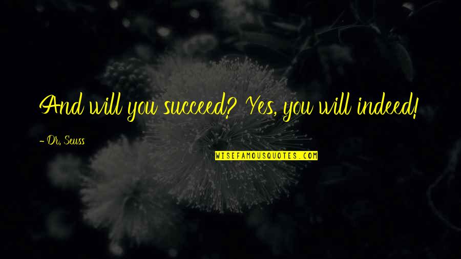 Seuss's Quotes By Dr. Seuss: And will you succeed? Yes, you will indeed!