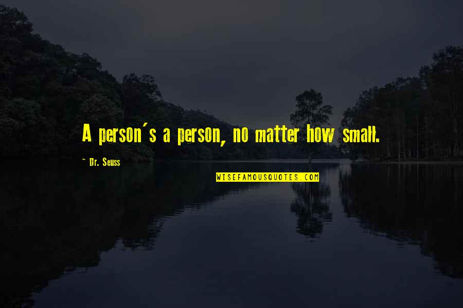 Seuss's Quotes By Dr. Seuss: A person's a person, no matter how small.