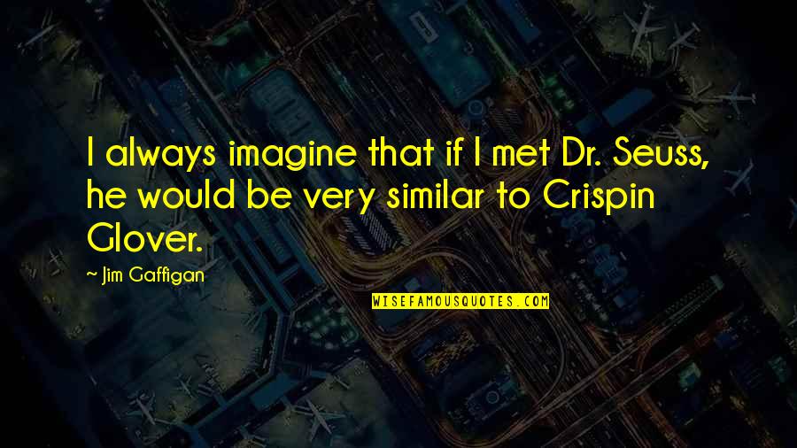 Seuss's Quotes By Jim Gaffigan: I always imagine that if I met Dr.