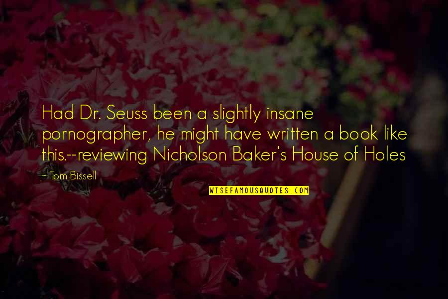 Seuss's Quotes By Tom Bissell: Had Dr. Seuss been a slightly insane pornographer,