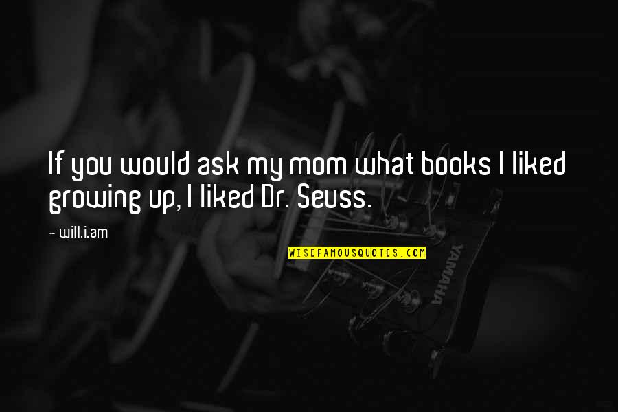 Seuss's Quotes By Will.i.am: If you would ask my mom what books