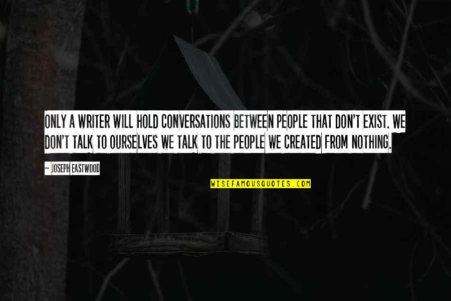 Sevabrands Quotes By Joseph Eastwood: Only a writer will hold conversations between people Sevabrands Quotes By Joseph Eastwood: Only a writer will hold conversations between people