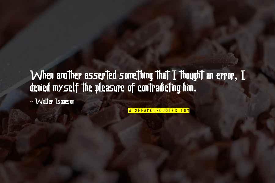Sevani Apin Quotes By Walter Isaacson: When another asserted something that I thought an