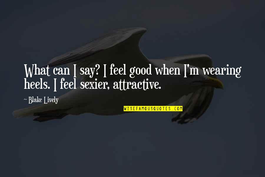 Sevareid Eric Quotes By Blake Lively: What can I say? I feel good when