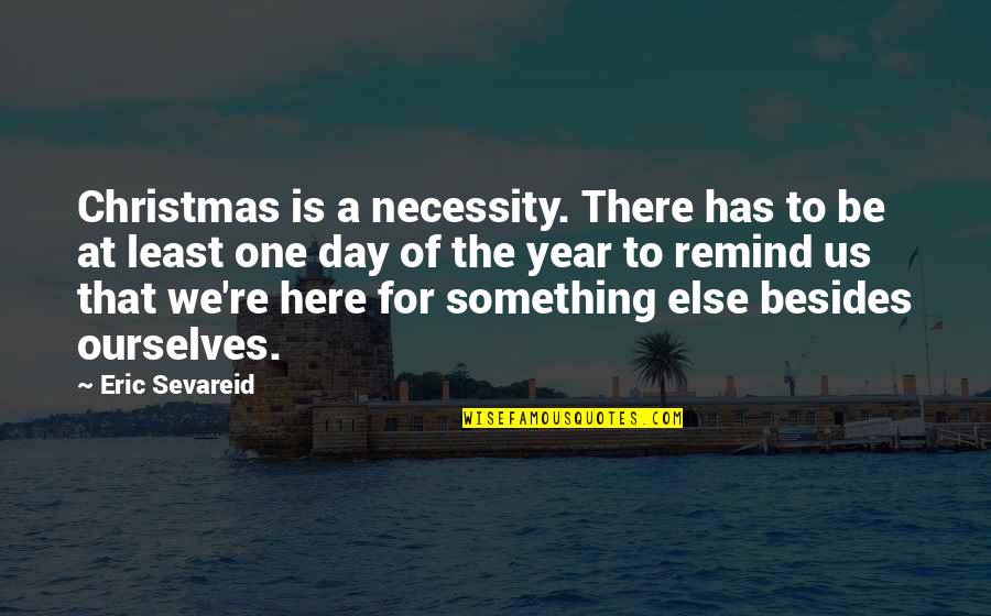Sevareid Eric Quotes By Eric Sevareid: Christmas is a necessity. There has to be