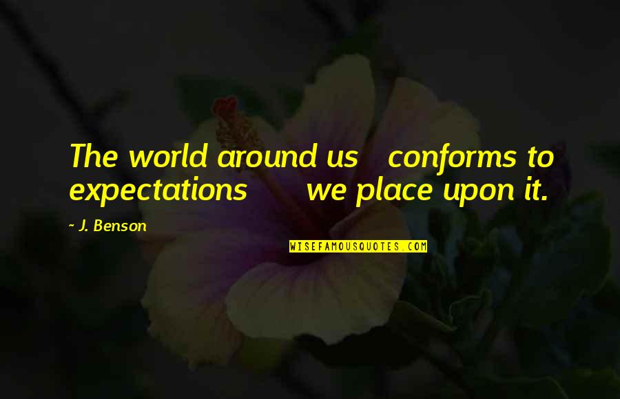 Sevareid Eric Quotes By J. Benson: The world around us conforms to expectations we