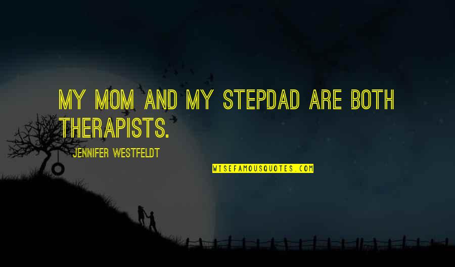 Sevasti Balafas Quotes By Jennifer Westfeldt: My mom and my stepdad are both therapists. Sevasti Balafas Quotes By Jennifer Westfeldt: My mom and my stepdad are both therapists.
