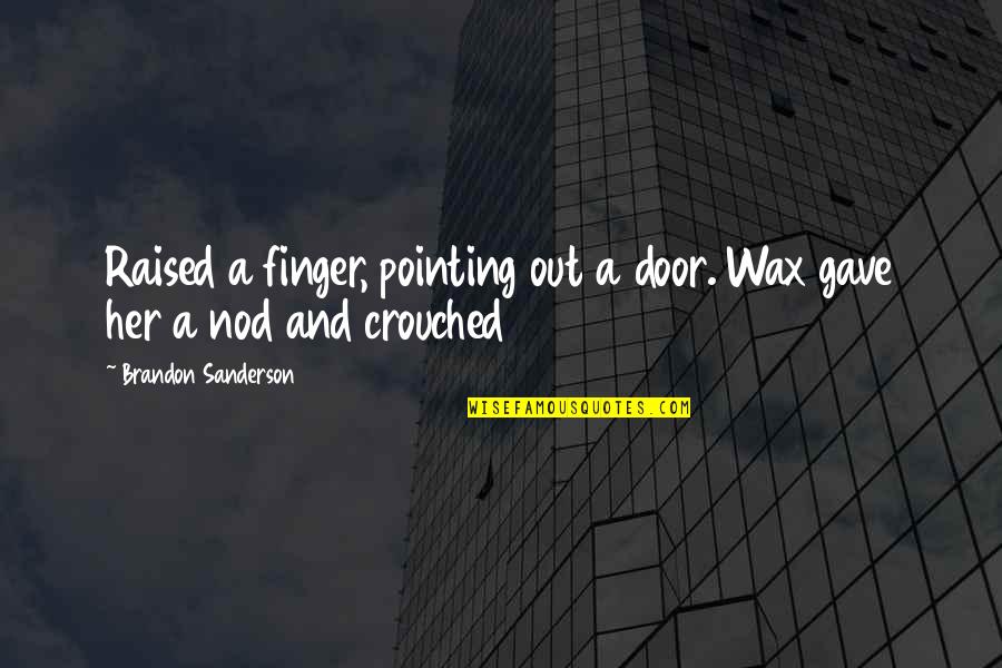 Sevasti Podias Quotes By Brandon Sanderson: Raised a finger, pointing out a door. Wax Sevasti Podias Quotes By Brandon Sanderson: Raised a finger, pointing out a door. Wax
